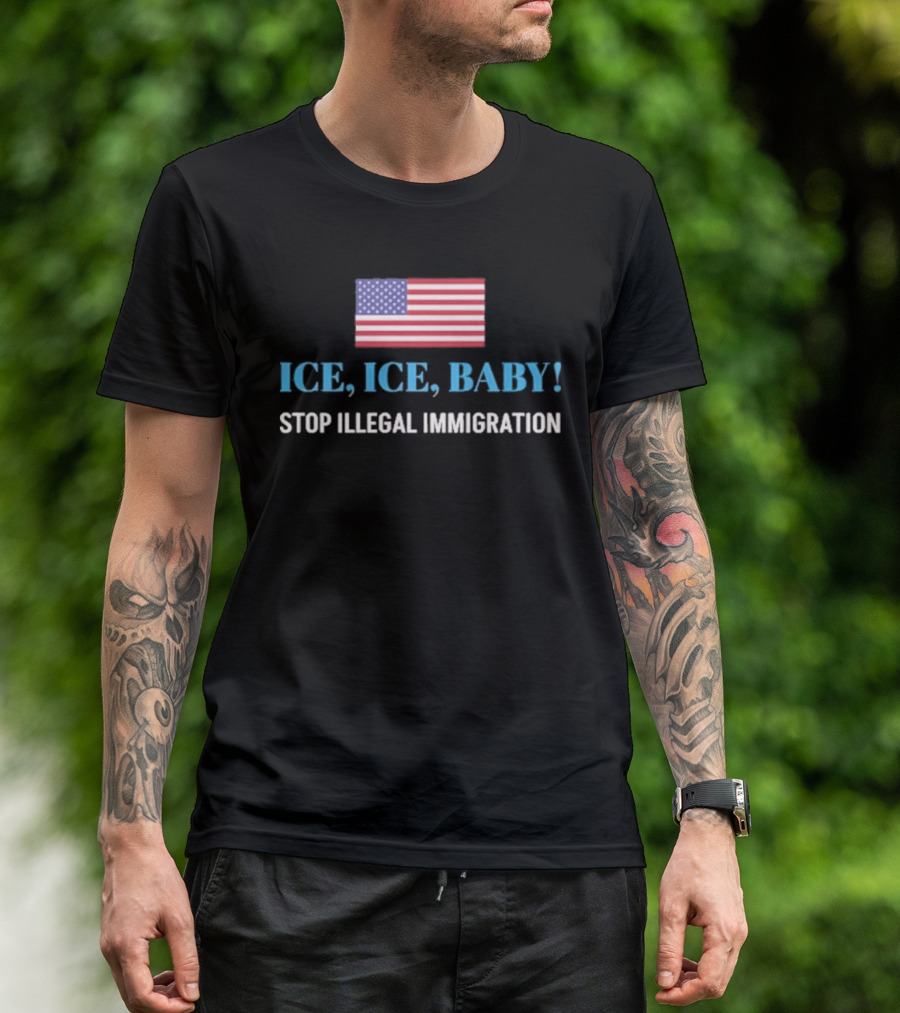 ICE ICE BABY Stop Illegal Immigration USA Flag T-Shirt