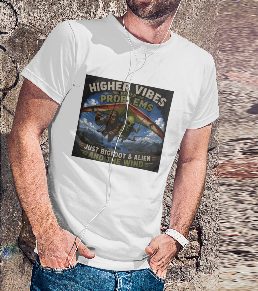 Higher Vibes Fewer Problems Just Bigfoot And Alien And The Wind Hang Gliding Adventure T-Shirt