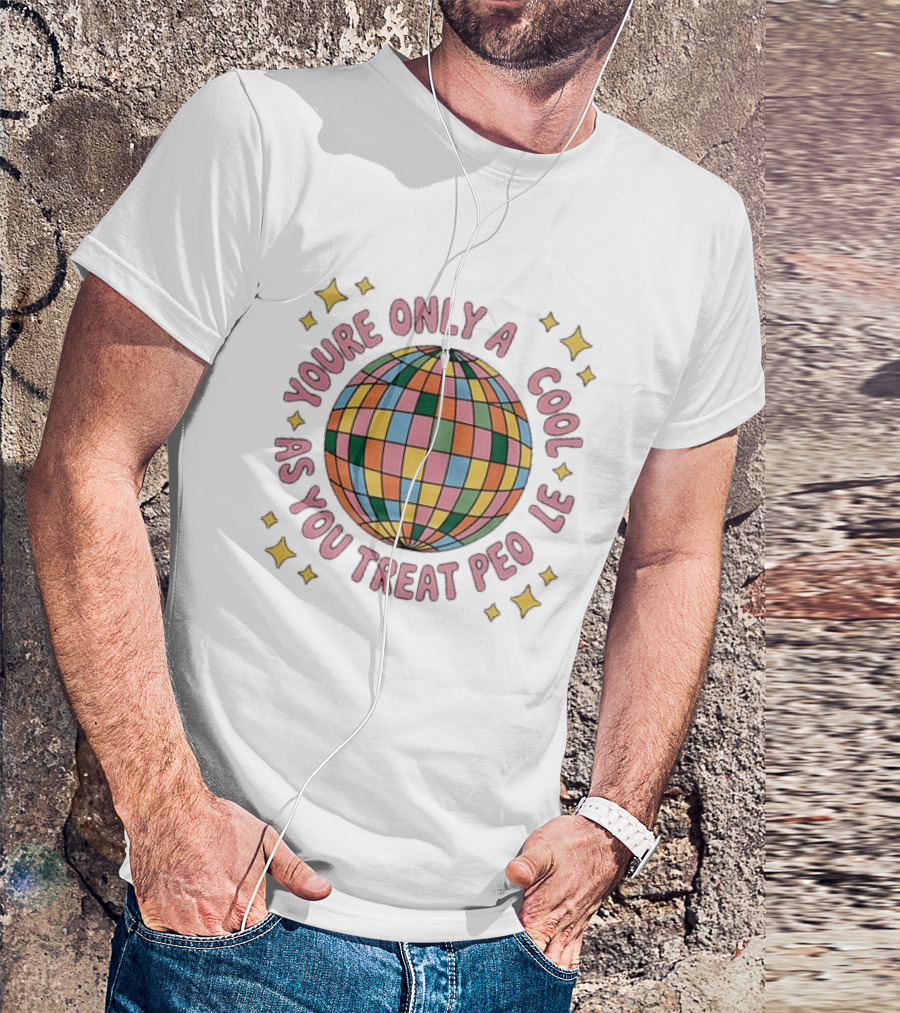 You're Only Cool As You Treat People Disco Ball T-Shirt