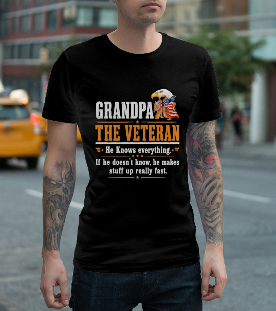 Grandpa The Veteran Eagle American Flag He Knows Everything Makes Stuff Up Fast T-Shirt
