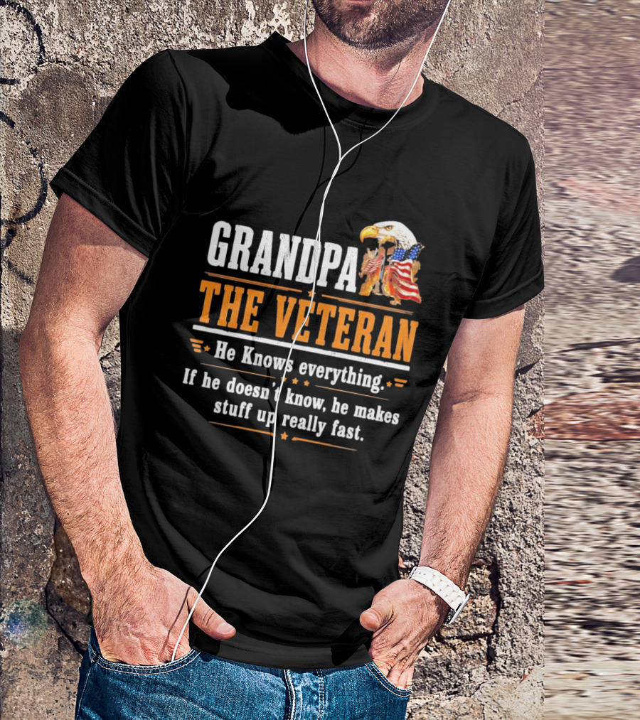 Grandpa The Veteran Eagle American Flag He Knows Everything Makes Stuff Up Fast T-Shirt