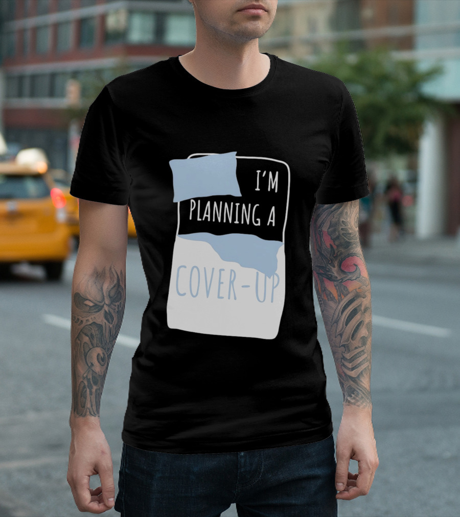 I'm Planning A Cover Up Bed Pillow Blanket T-Shirt