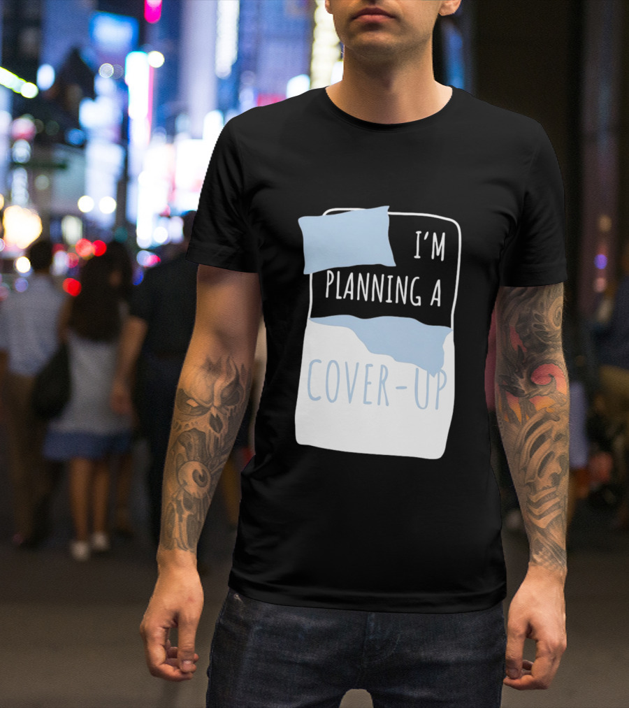 I'm Planning A Cover Up Bed Pillow Blanket T-Shirt