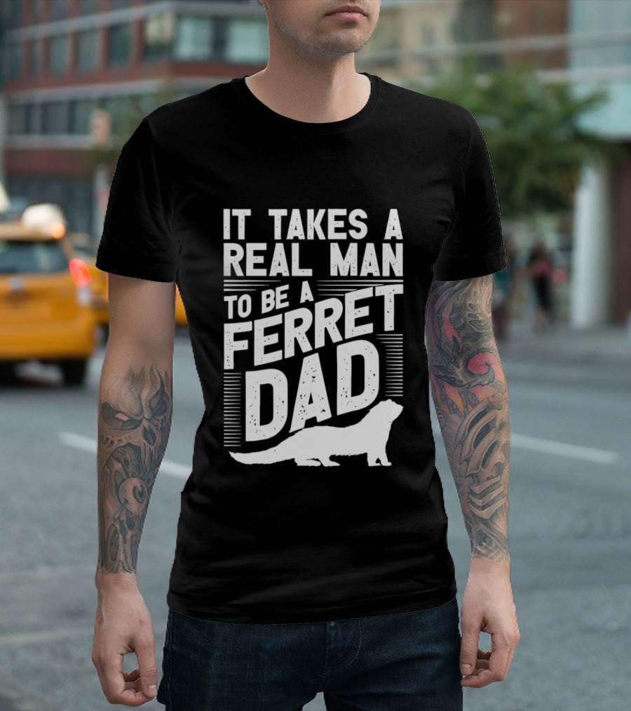 It Takes A Real Man To Be A Ferret Dad T-Shirt