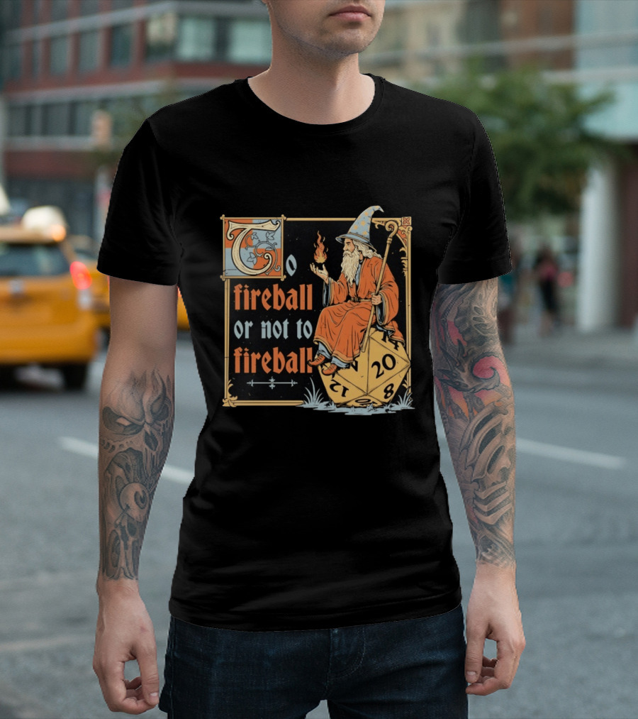 To Fireball Or Not To Fireball Wizard D20 Dice RPG Fantasy Mage T-Shirt