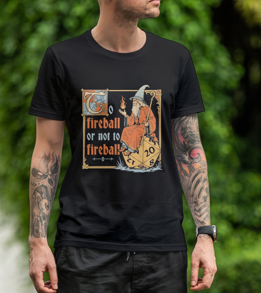 To Fireball Or Not To Fireball Wizard D20 Dice RPG Fantasy Mage T-Shirt