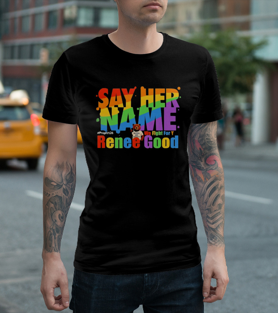 Say Her Name Renee Nicole Good We Fight For You LGBT Repeal ICE #Project26 T-Shirt