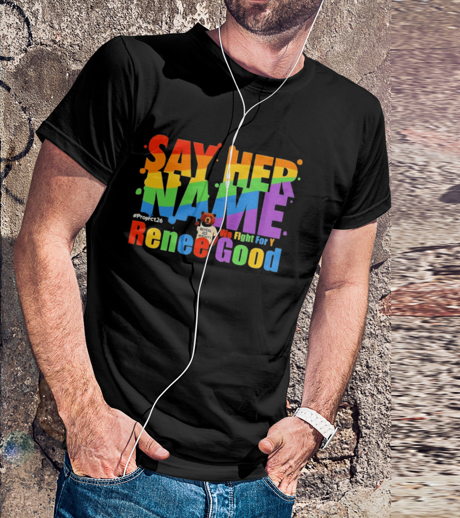 Say Her Name Renee Nicole Good We Fight For You LGBT Repeal ICE #Project26 T-Shirt