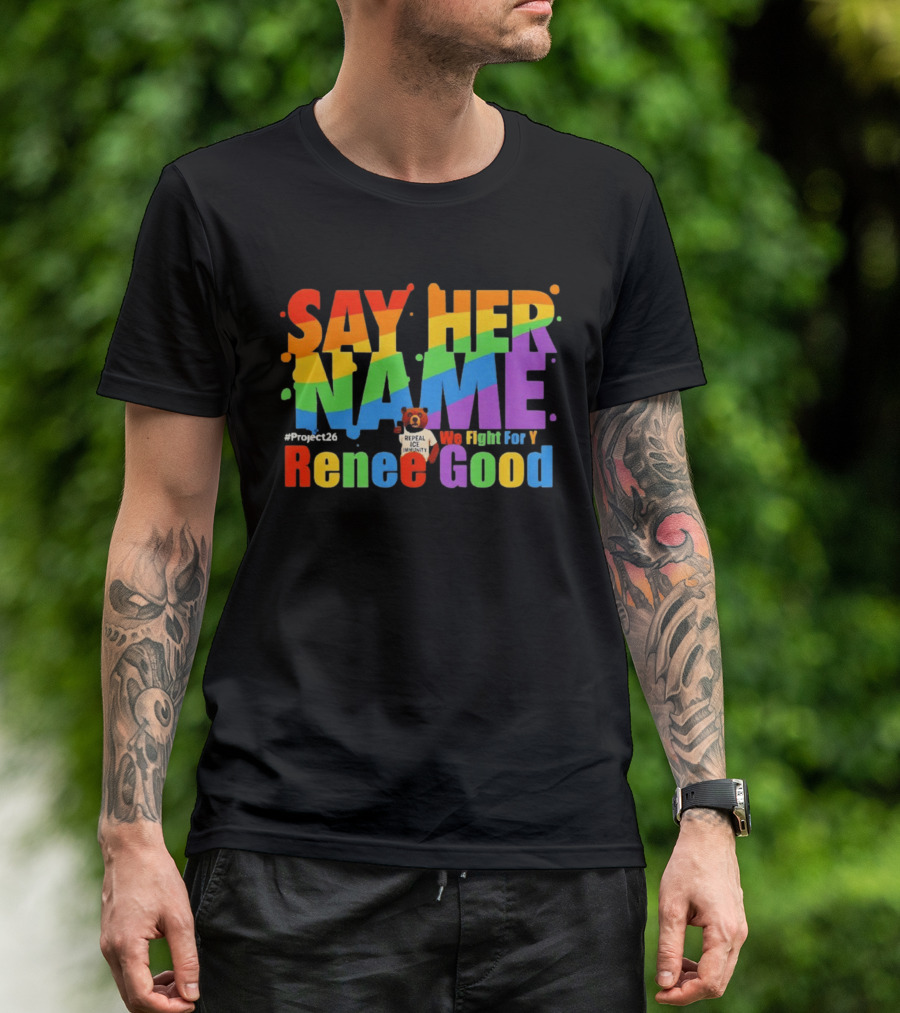 Say Her Name Renee Nicole Good We Fight For You LGBT Repeal ICE #Project26 T-Shirt