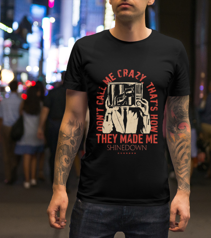 Shinedown Don't Call Me Crazy That's How They Made Me T-Shirt