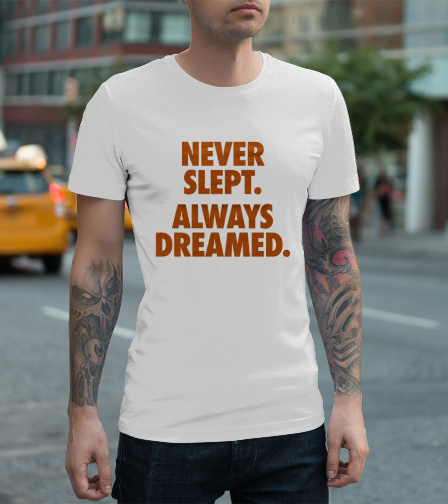 Never Slept Always Dreamed Motivational T-Shirt