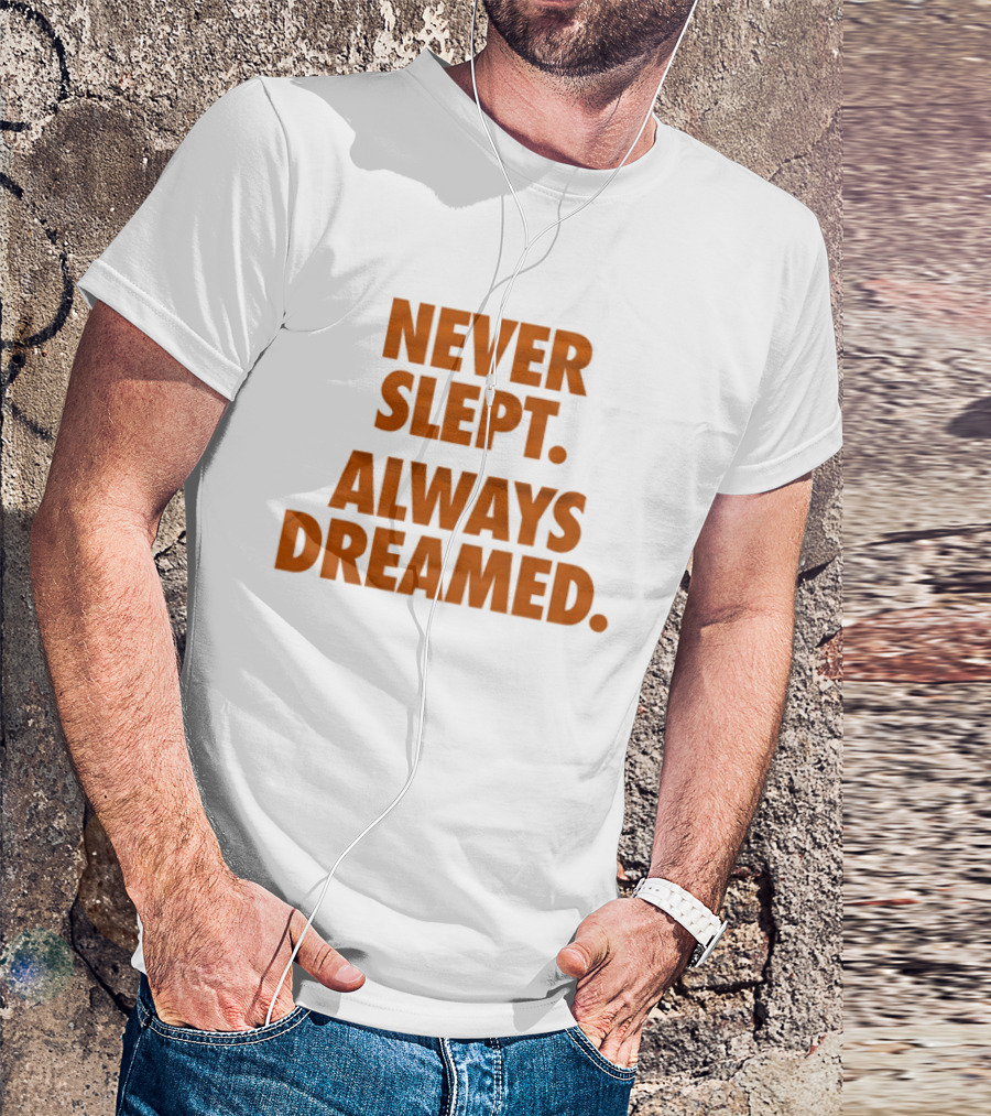 Never Slept Always Dreamed Motivational T-Shirt