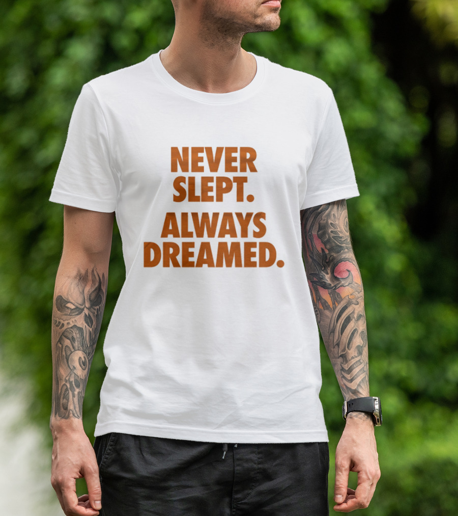Never Slept Always Dreamed Motivational T-Shirt