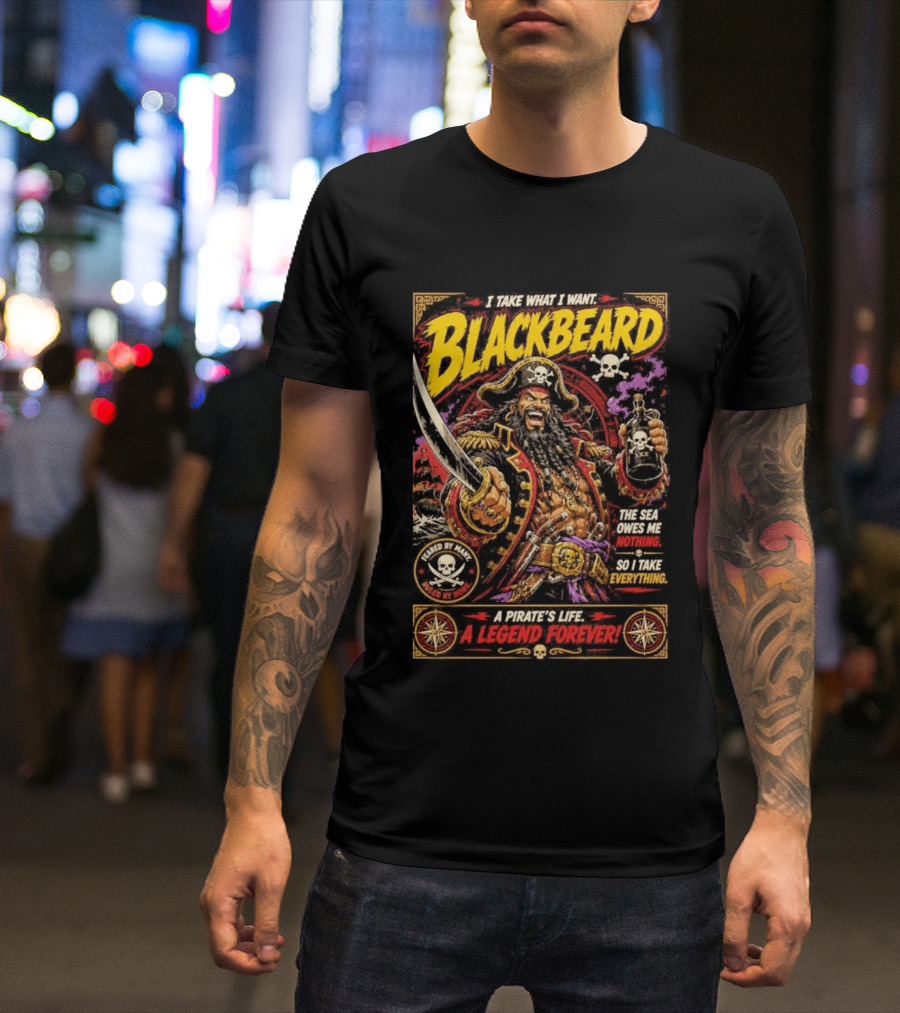 Blackbeard I Take What I Want Pirate's Life A Legend Forever T-Shirt