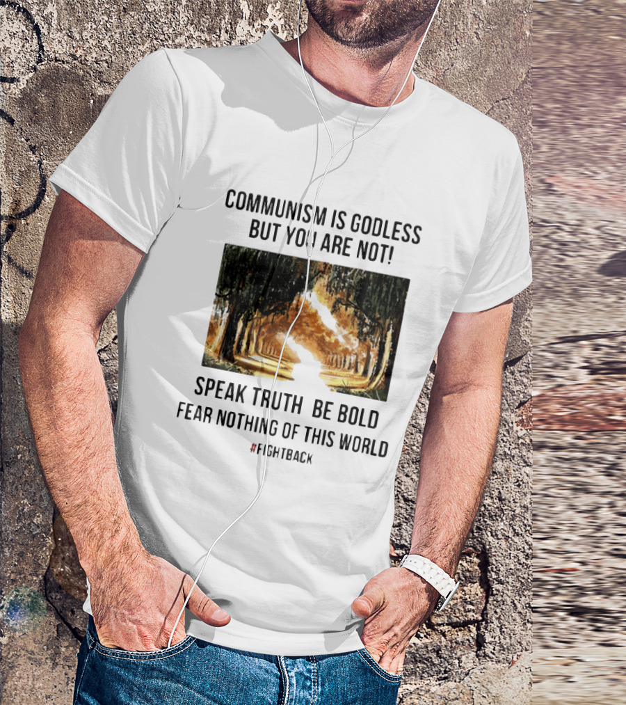 Communism Is Godless But You Are Not Speak Truth Be Bold Fear Nothing Fightback T-Shirt