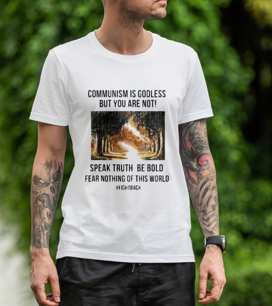 Communism Is Godless But You Are Not Speak Truth Be Bold Fear Nothing Fightback T-Shirt