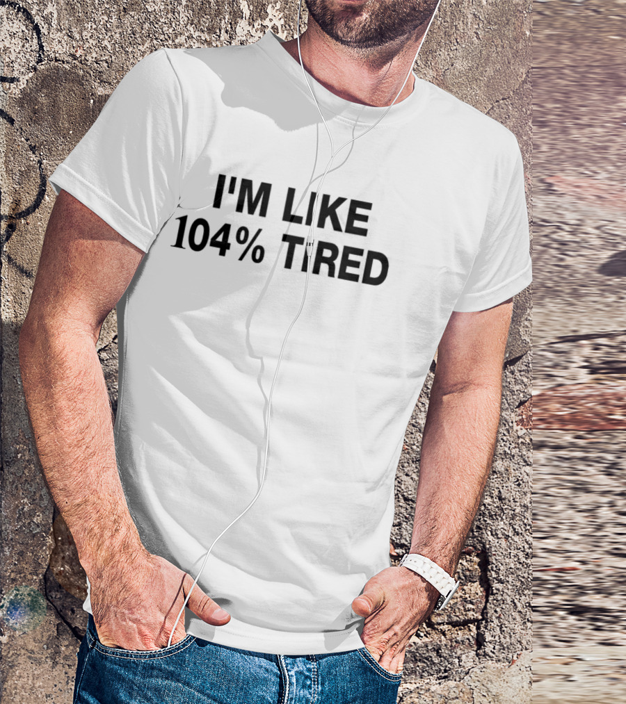I'm Like 104% Tired Tank T-Shirt