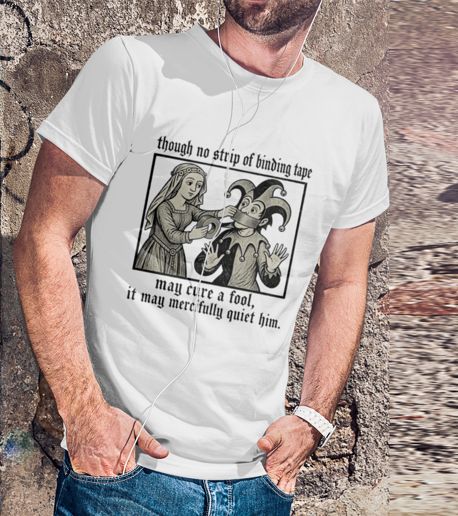 Jester And Noblewoman Though No Strip Of Binding Tape May Cure A Fool It May Mercifully Quiet Him T-Shirt