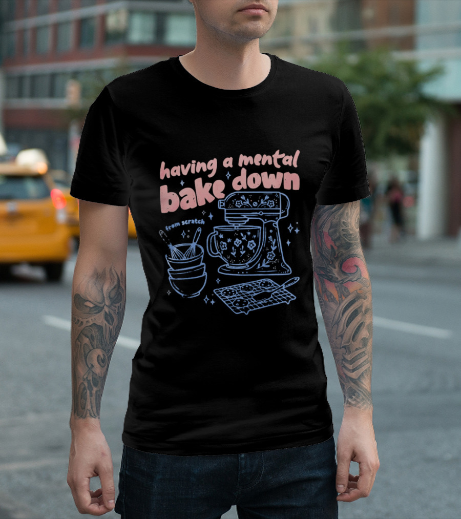 Having A Mental Bake Down From Scratch Mixer Baking Fun T-Shirt