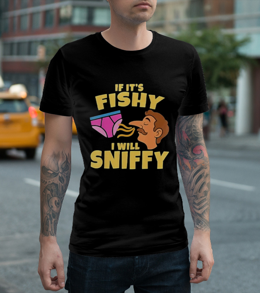 If It's Fishy I Will Sniffy Funny Underwear Sniffing Humor T-Shirt