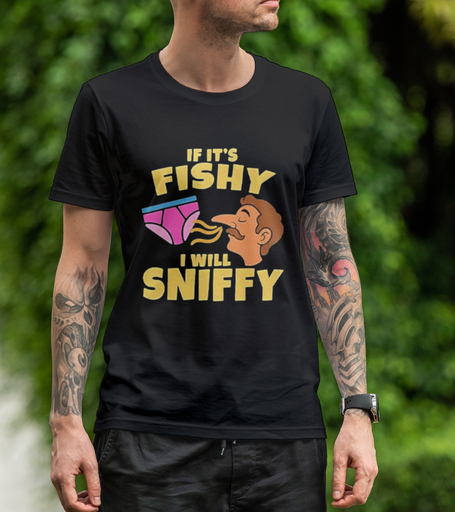 If It's Fishy I Will Sniffy Funny Underwear Sniffing Humor T-Shirt