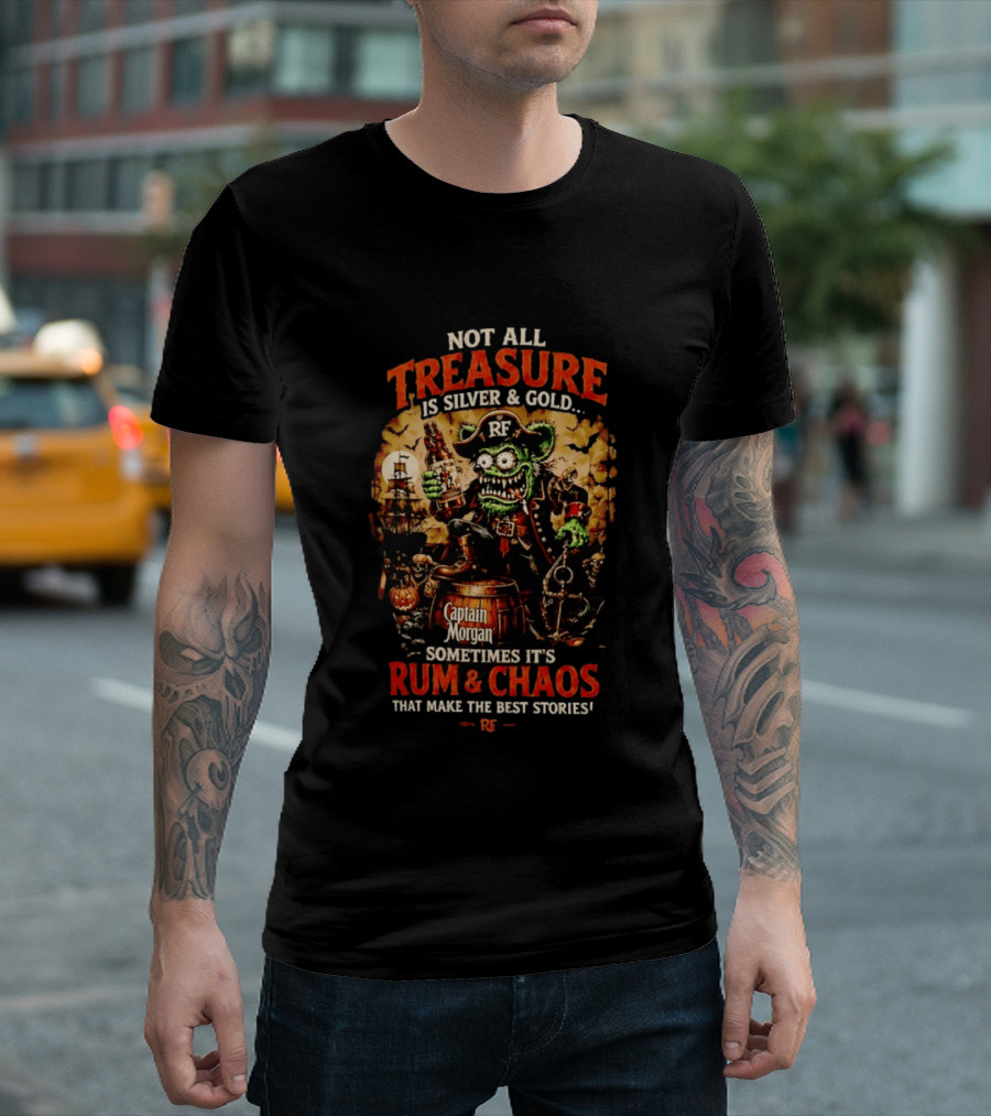 Captain Morgan Rum And Chaos Not All Treasure Is Silver And Gold Sometimes It's Rum And Chaos That Make The Best Stories RF T-Shirt
