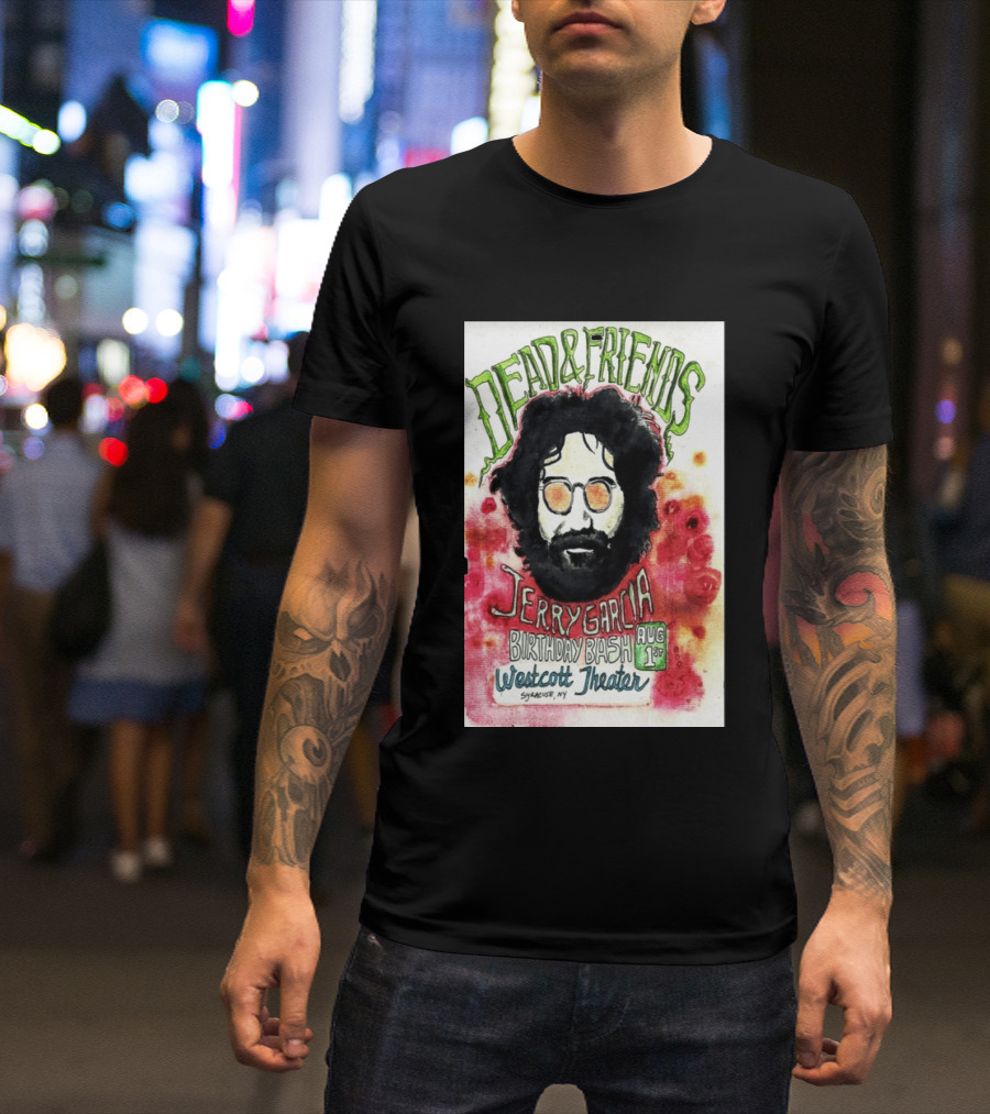 Dead & Friends Jerry Garcia Birthday Bash August 1st Westcott Theater Syracuse NY T-Shirt