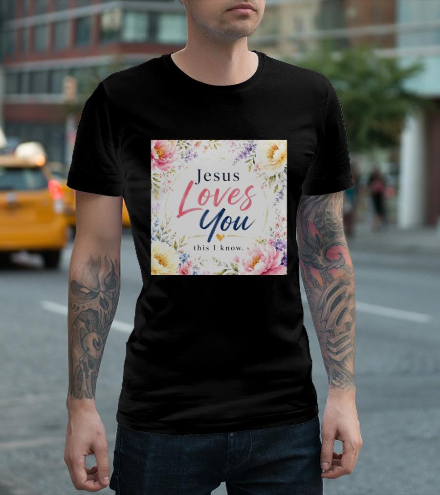 Jesus Loves You This I Know Floral Heartburst T-Shirt