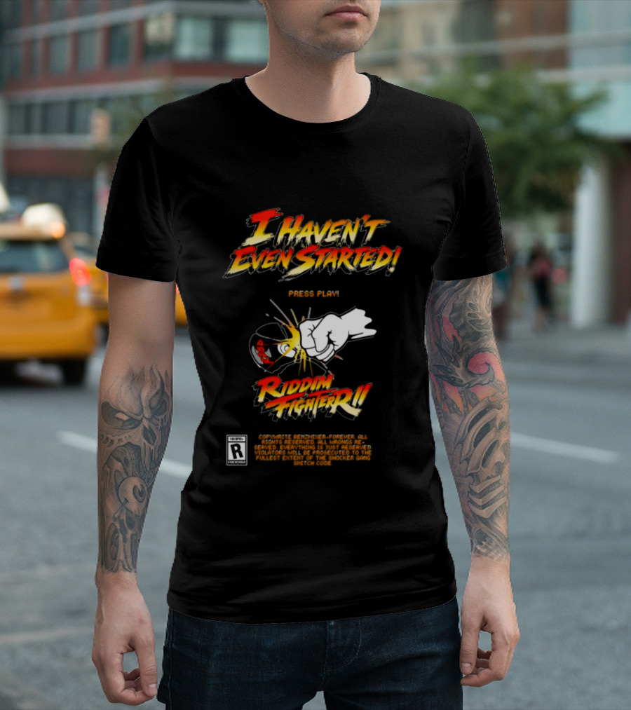 Firehouse 666 Riddim Fighter Ii Benzxfh666xes I Haven't Even Started Punch T-Shirt