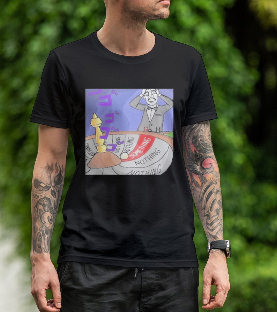 Nothing Ever Happens Meme Something Nothing Roulette Chud Truth Nuke T-Shirt