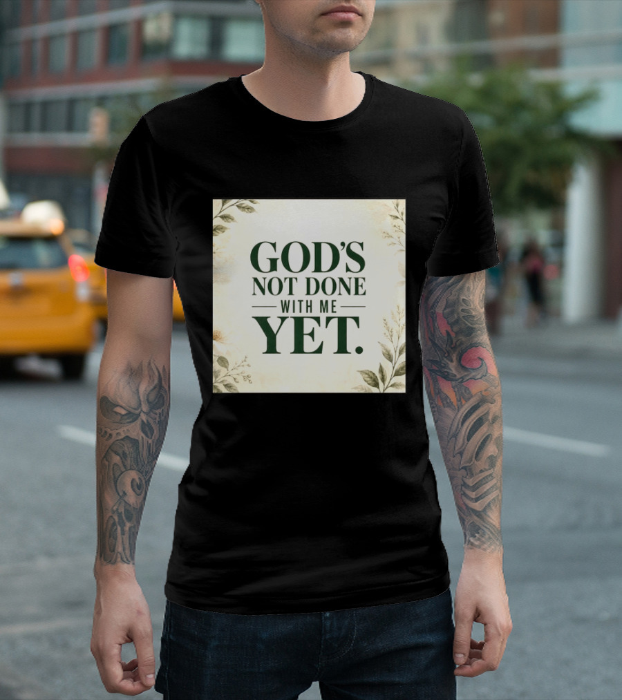 God's Not Done With Me Yet Inspirational Faith Encouragement Christian Message T-Shirt