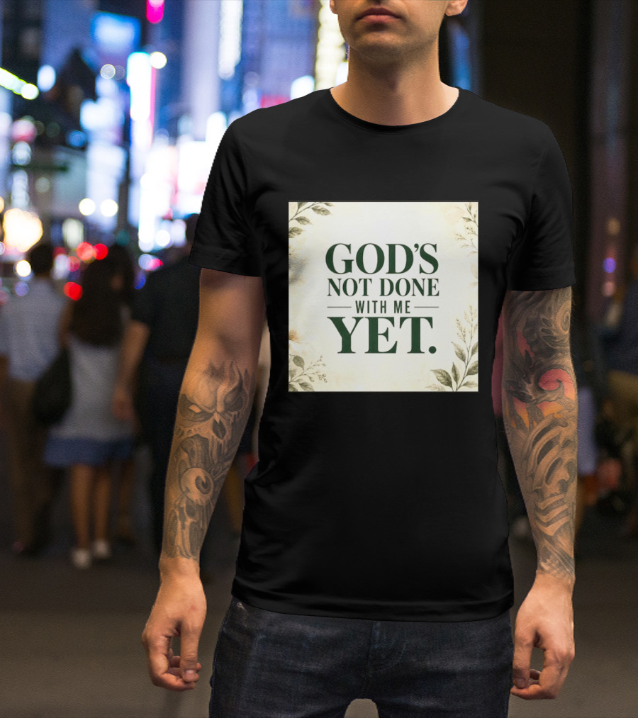 God's Not Done With Me Yet Inspirational Faith Encouragement Christian Message T-Shirt