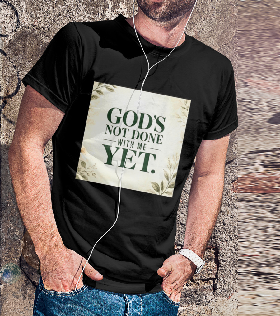 God's Not Done With Me Yet Inspirational Faith Encouragement Christian Message T-Shirt