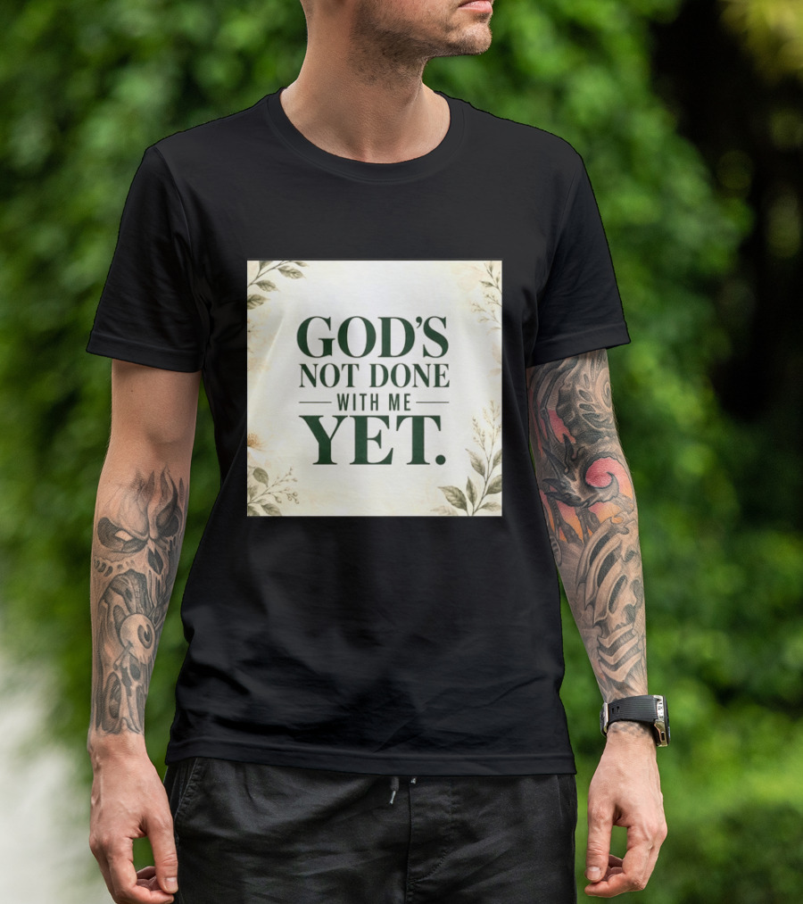 God's Not Done With Me Yet Inspirational Faith Encouragement Christian Message T-Shirt