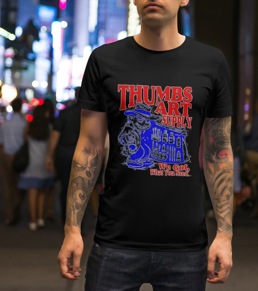 THUMBS ART SUPPLY We Got What You Need T-Shirt