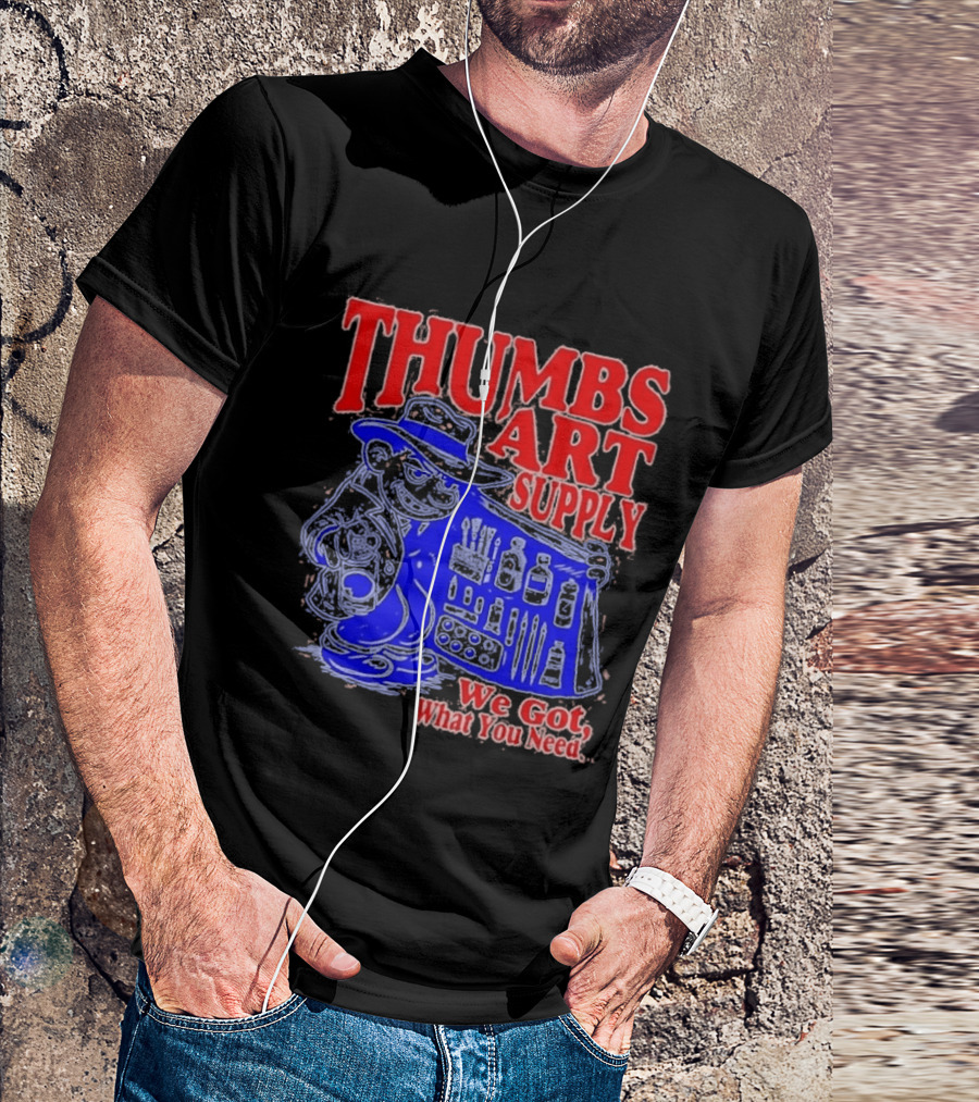 THUMBS ART SUPPLY We Got What You Need T-Shirt