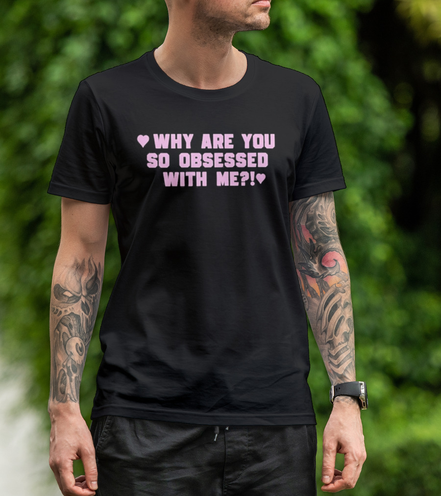 Why Are You So Obsessed With Me Text Pink Heart T-Shirt