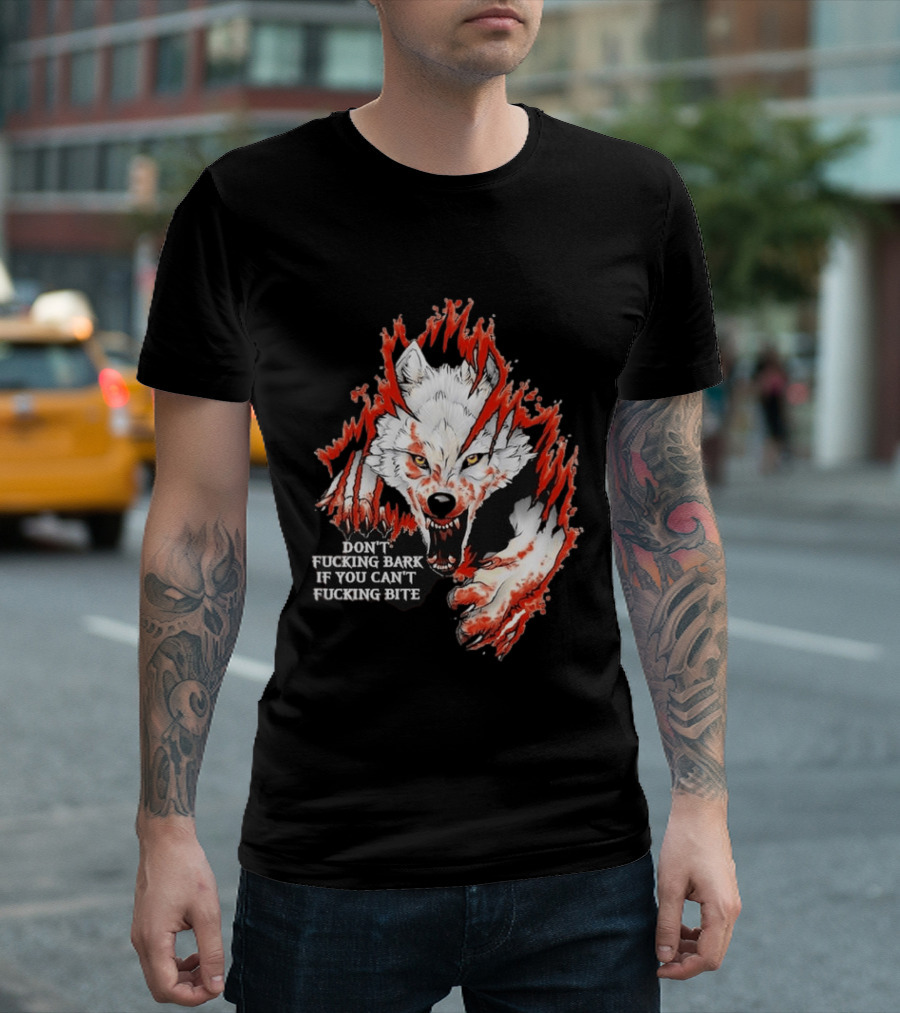 Don't Fucking Bark If You Can't Fucking Bite Fierce Wolf T-Shirt