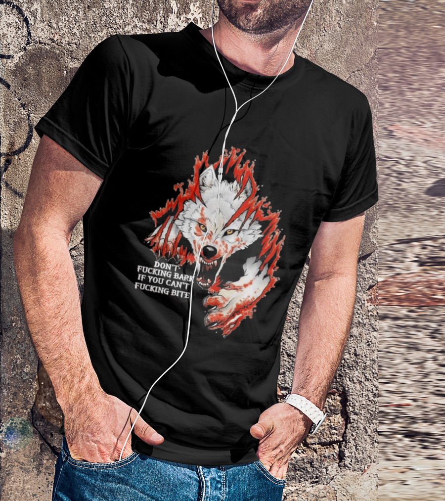 Don't Fucking Bark If You Can't Fucking Bite Fierce Wolf T-Shirt
