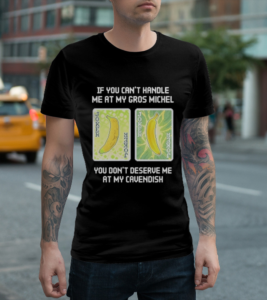 If You Can't Handle Me At My Gros Michel You Don't Deserve Me At My Cavendish Joker Banana T-Shirt