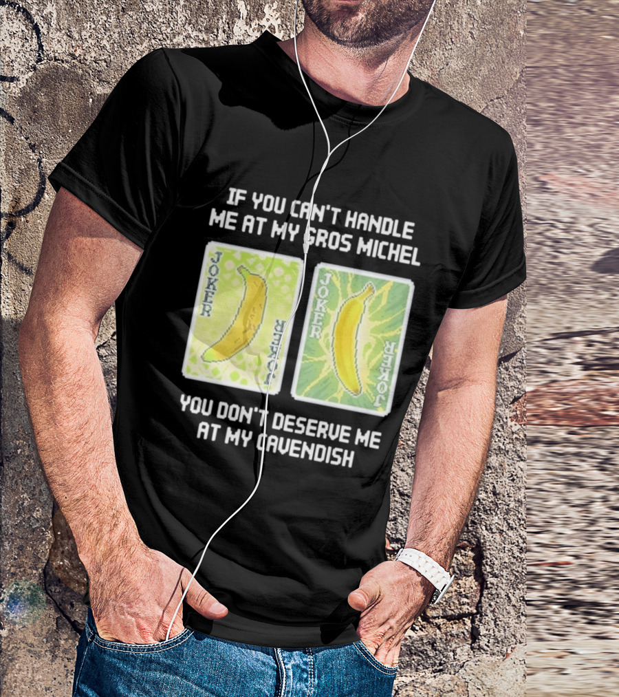 If You Can't Handle Me At My Gros Michel You Don't Deserve Me At My Cavendish Joker Banana T-Shirt