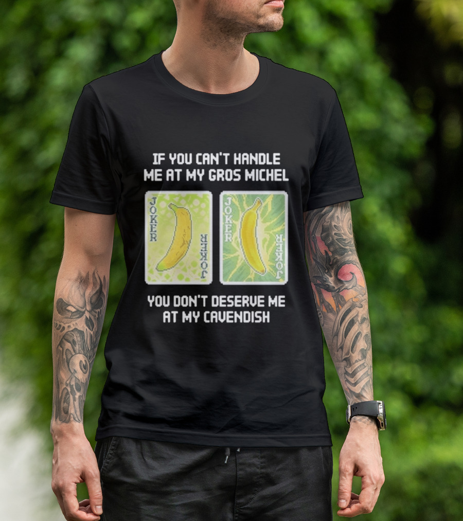 If You Can't Handle Me At My Gros Michel You Don't Deserve Me At My Cavendish Joker Banana T-Shirt