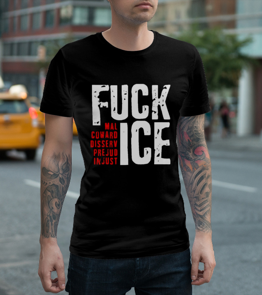 Fuck ICE Mal Coward Disserv Prejud In Just T-Shirt