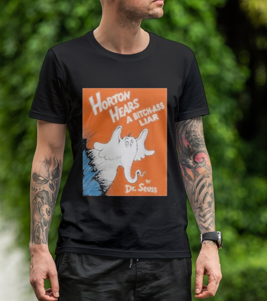 Horton Hears A Bitch Ass Liar Dr. Seuss Parody Elephant T-Shirt