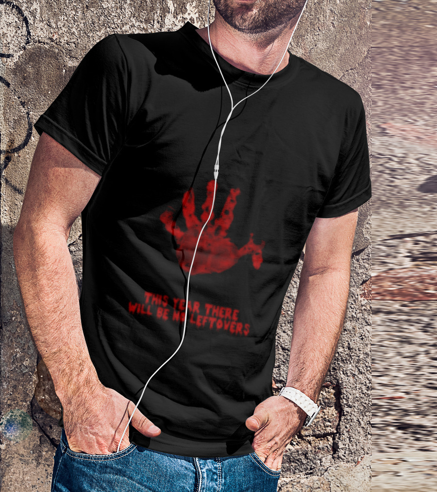 Thanksgiving This Year There Will Be No Leftovers Creepy Turkey Handprint T-Shirt
