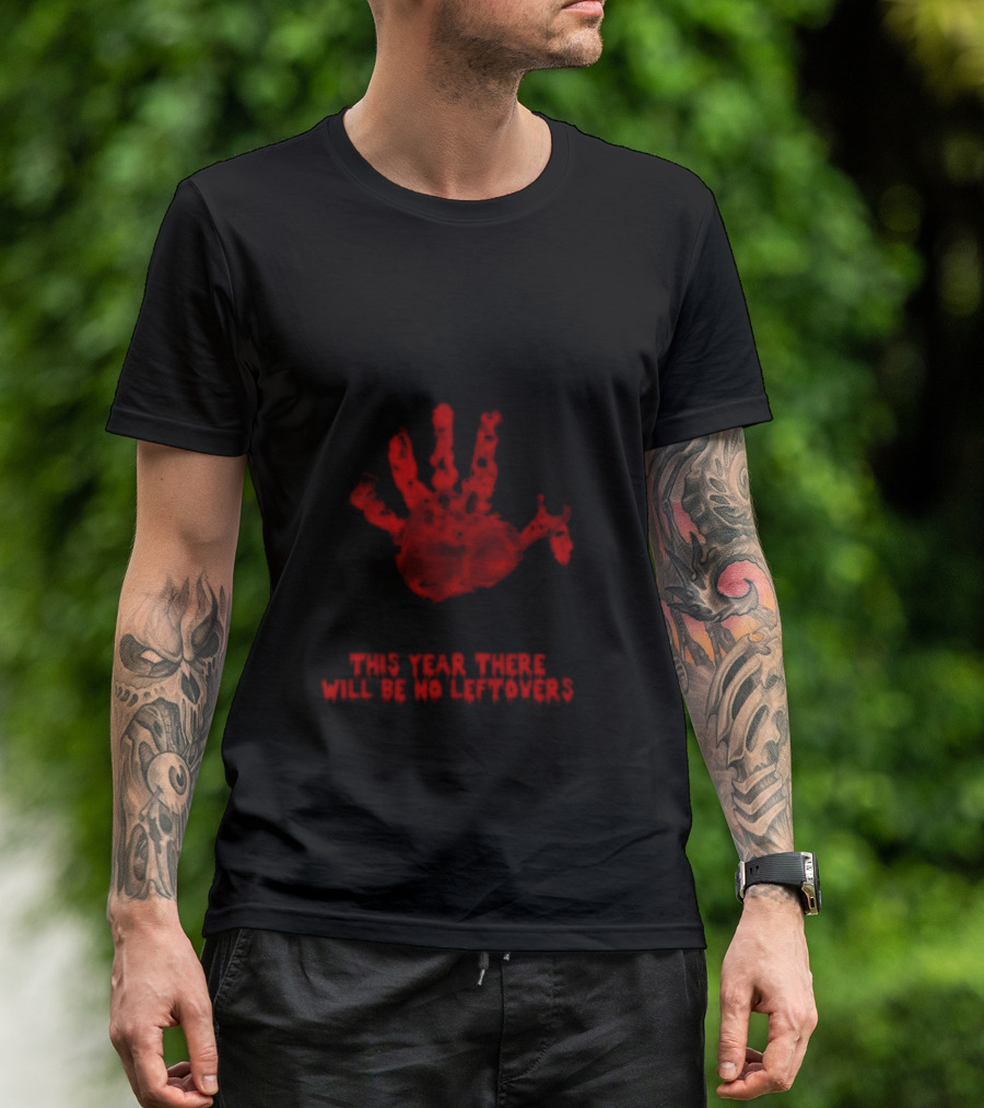 Thanksgiving This Year There Will Be No Leftovers Creepy Turkey Handprint T-Shirt