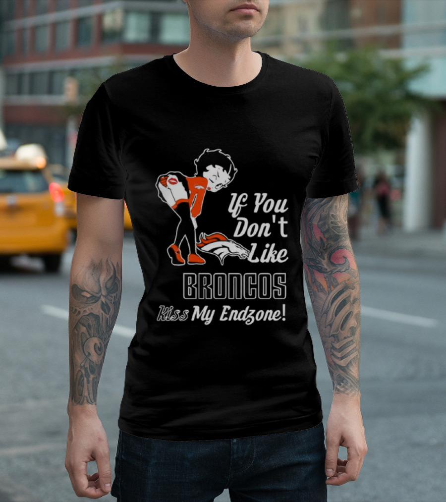 If You Don't Like Broncos Kiss My Endzone Football Fan T-Shirt