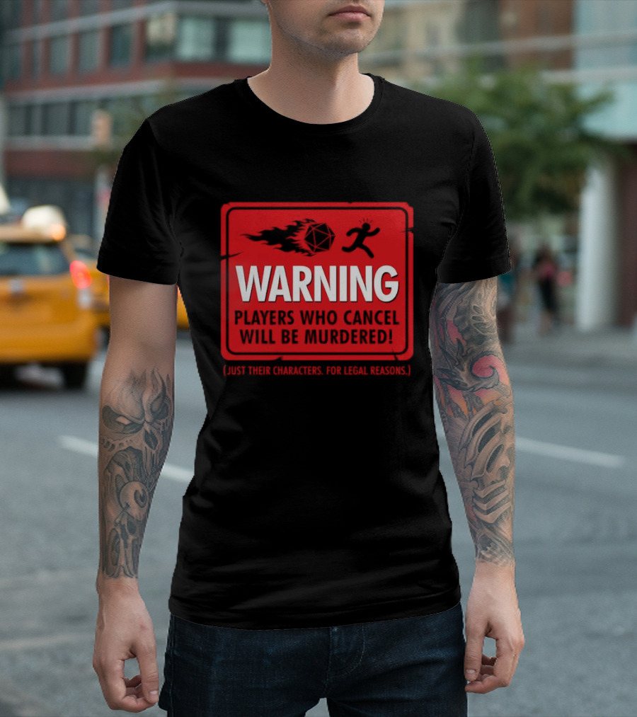 Warning Players Who Cancel Will Be Murdered Just Their Characters For Legal Reasons T-Shirt
