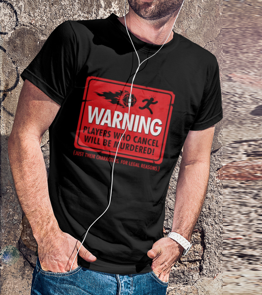 Warning Players Who Cancel Will Be Murdered Just Their Characters For Legal Reasons T-Shirt