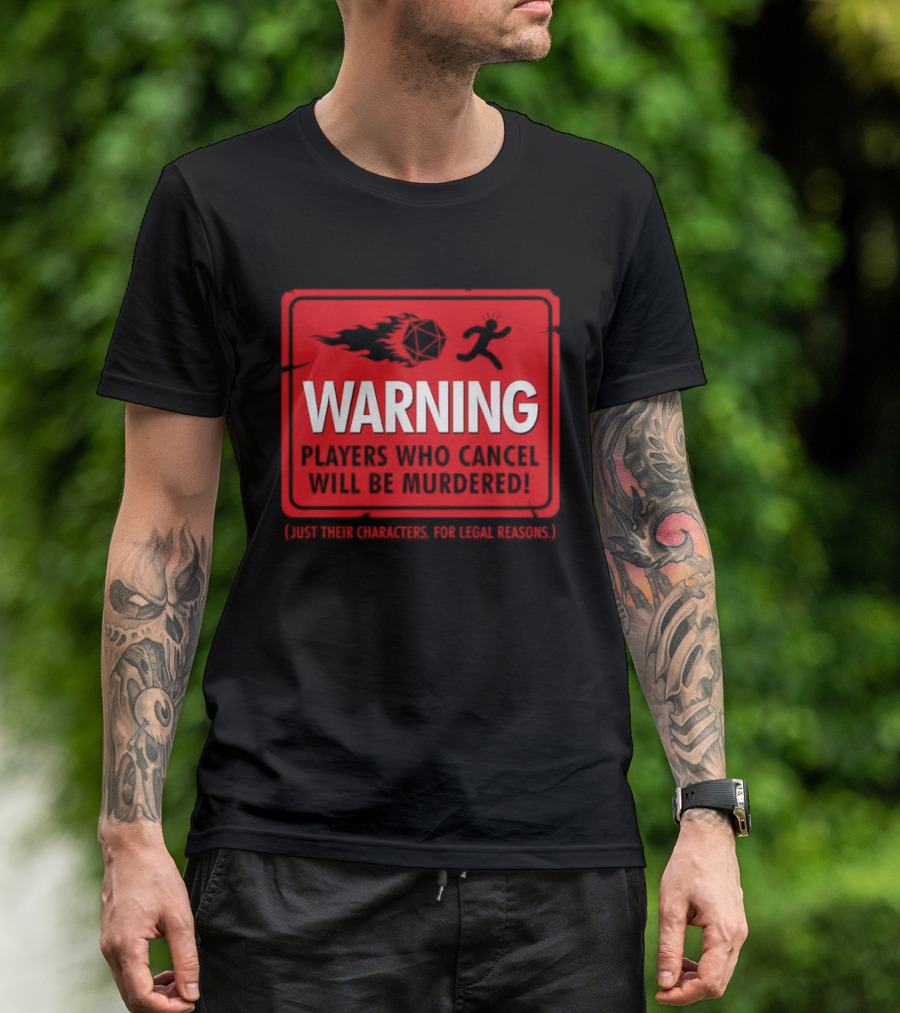 Warning Players Who Cancel Will Be Murdered Just Their Characters For Legal Reasons T-Shirt